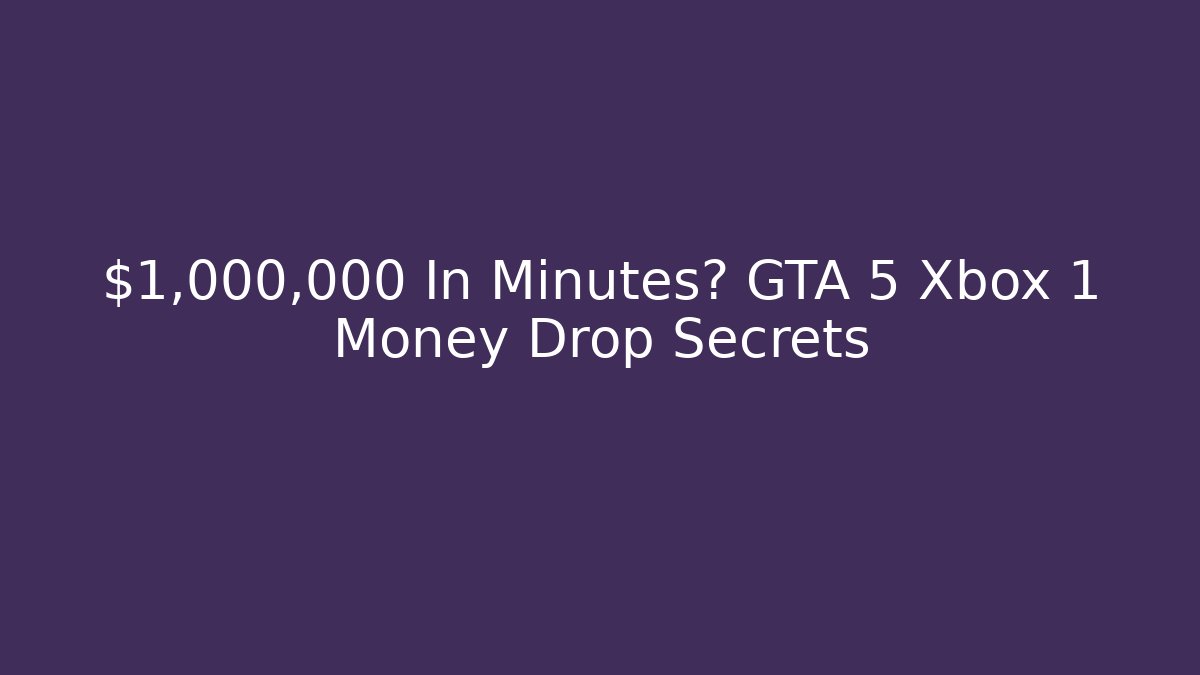 $1,000,000 In Minutes? GTA 5 Xbox 1 Money Drop Secrets