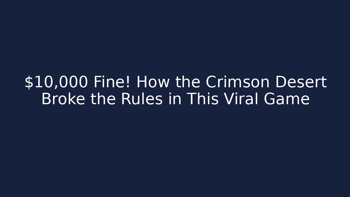 $10,000 Fine! How the Crimson Desert Broke the Rules in This Viral Game