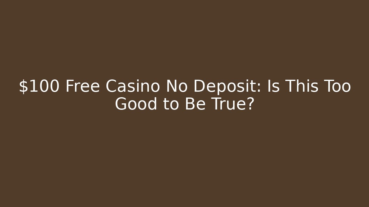 $100 Free Casino No Deposit: Is This Too Good to Be True?