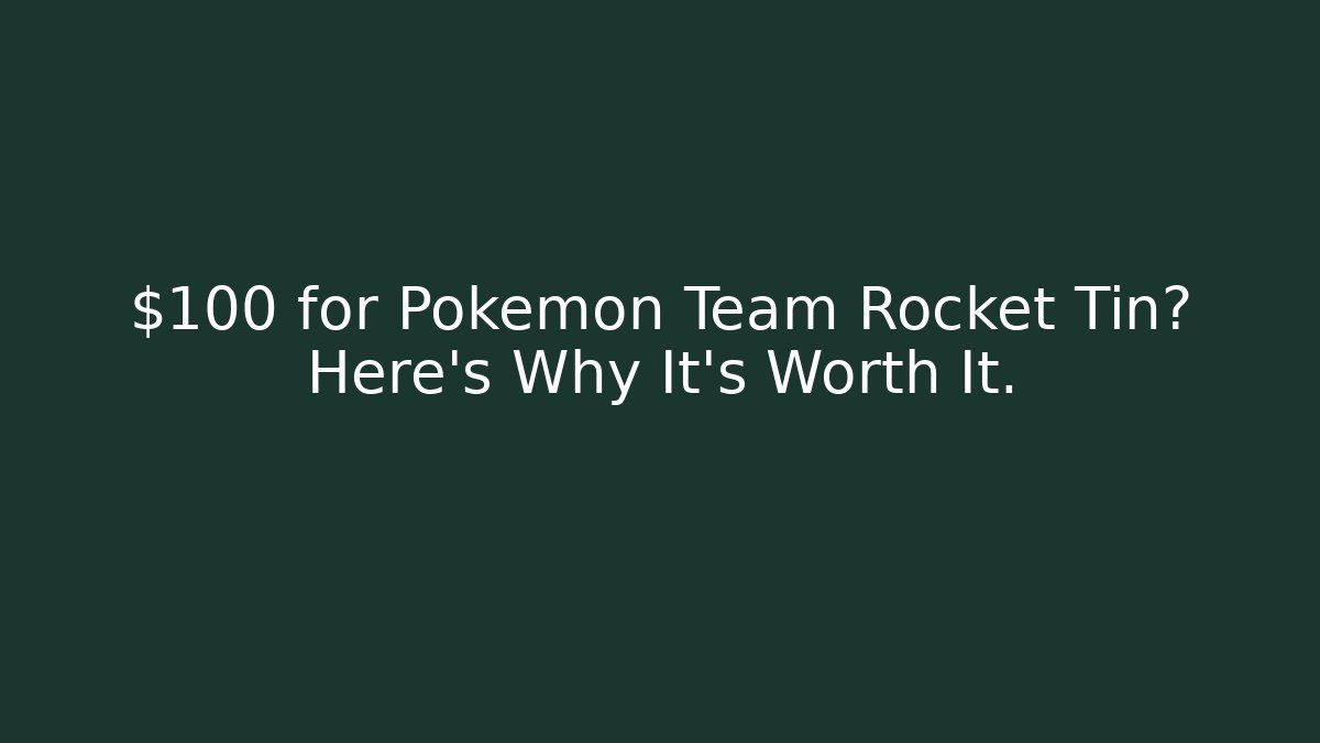 $100 for Pokémon Team Rocket Tin? Here’s Why It’s Worth It.