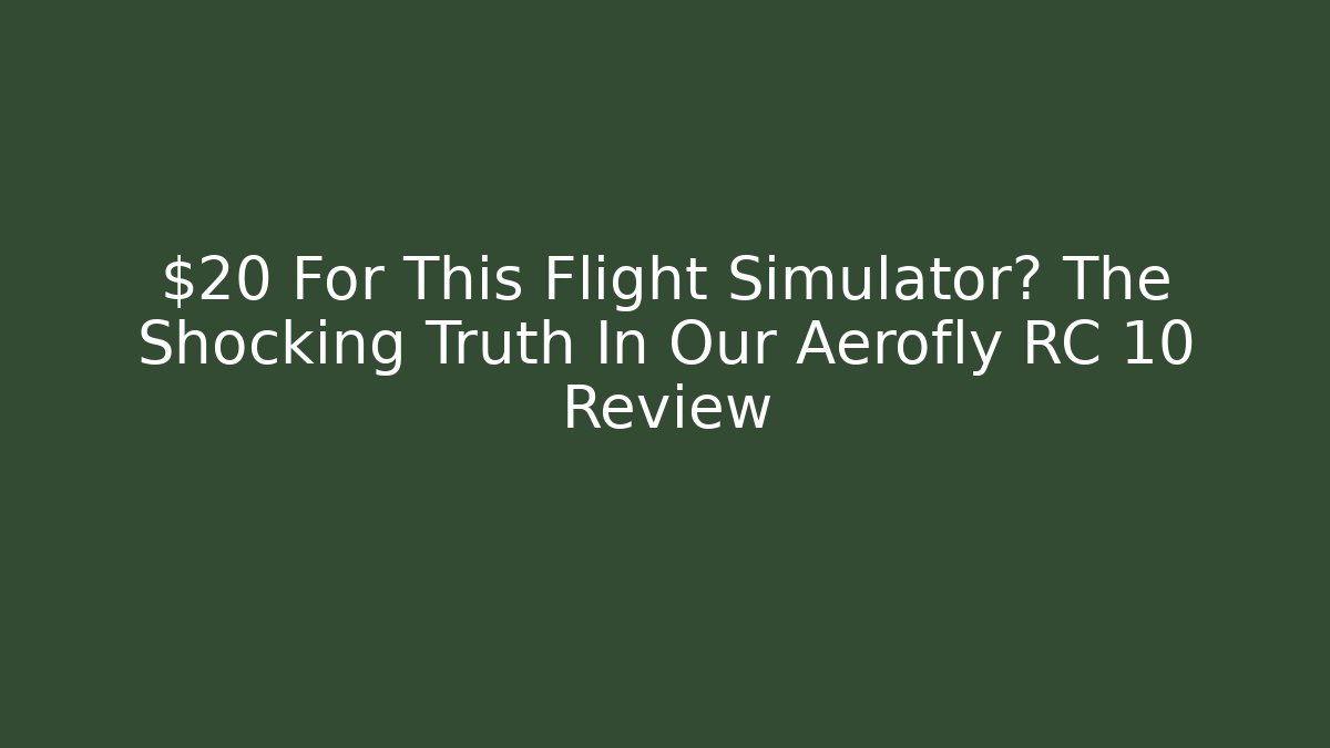 $20 For This Flight Simulator? The Shocking Truth In Our Aerofly RC 10 Review