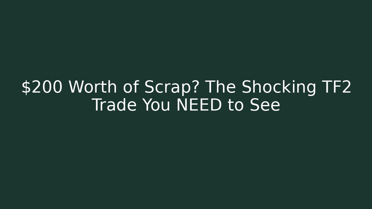 $200 Worth of Scrap? The Shocking TF2 Trade You NEED to See
