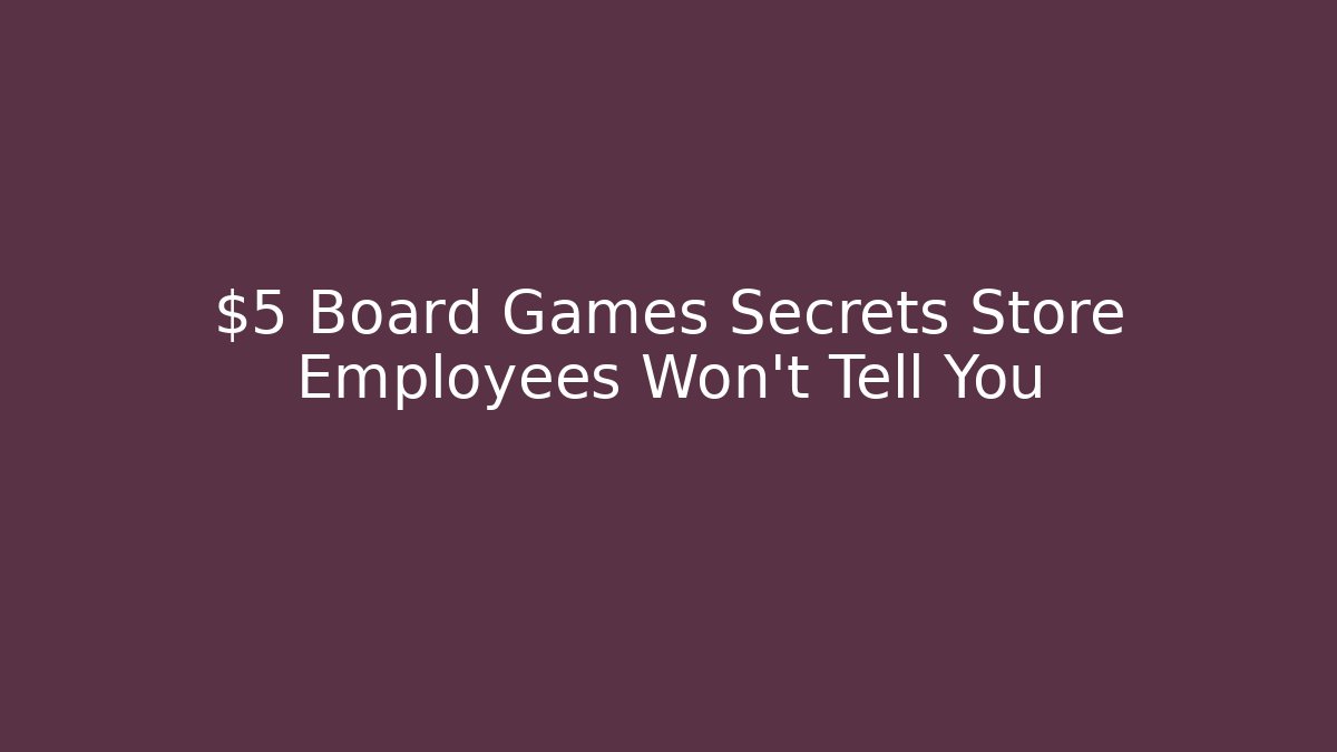 $5 Board Games Secrets Store Employees Won’t Tell You