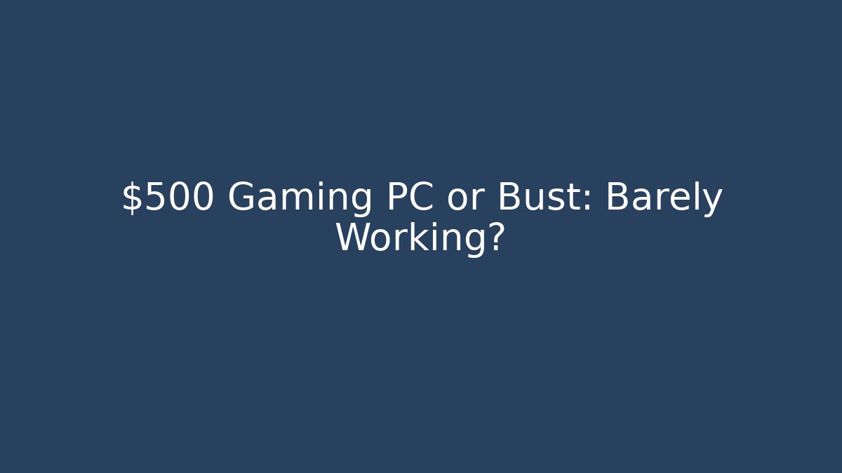 $500 Gaming PC or Bust: Barely Working? - Create More Assets