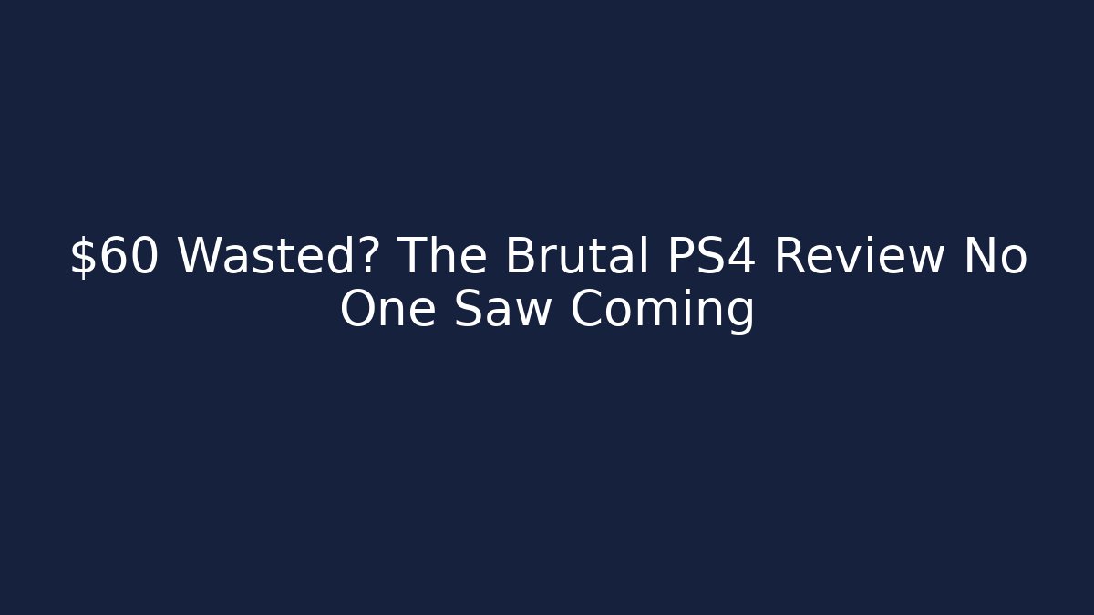 $60 Wasted? The Brutal PS4 Review No One Saw Coming