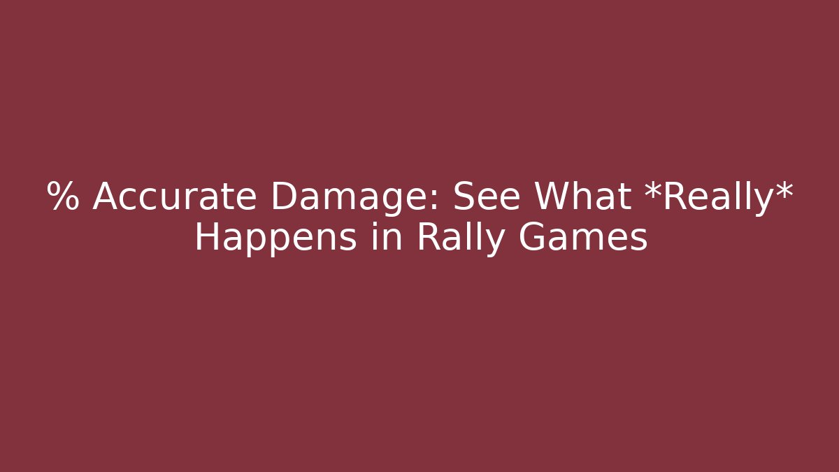 % Accurate Damage: See What *Really* Happens in Rally Games