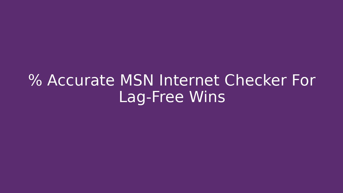 % Accurate MSN Internet Checker For Lag-Free Wins