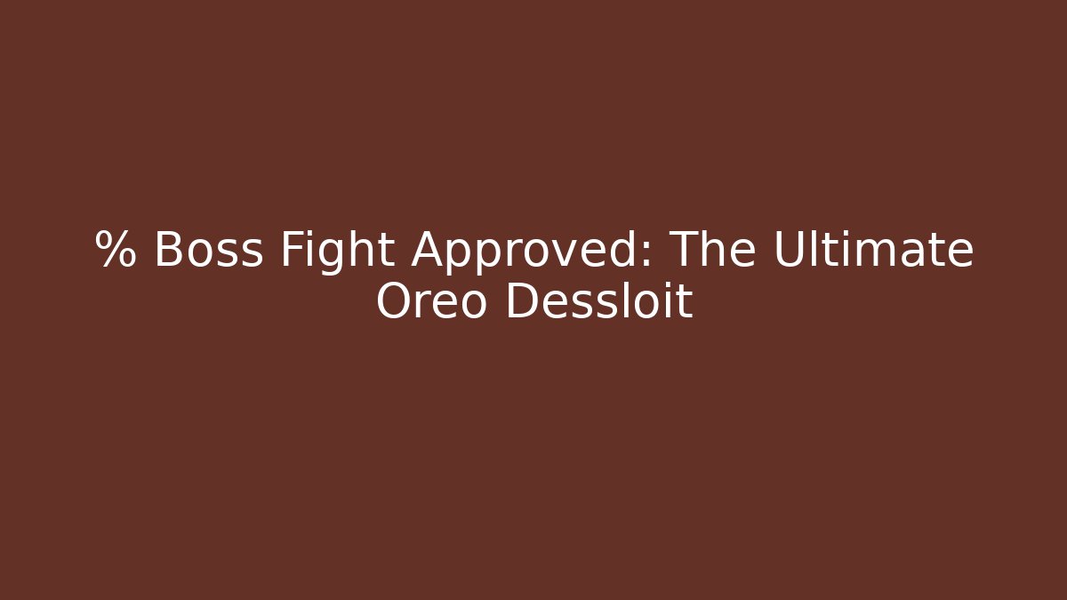 % Boss Fight Approved: The Ultimate Oreo Dessloit
