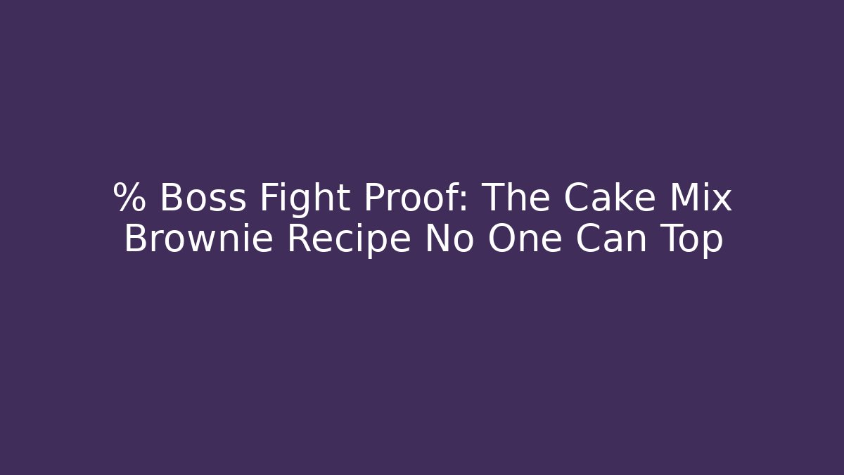 % Boss Fight Proof: The Cake Mix Brownie Recipe No One Can Top