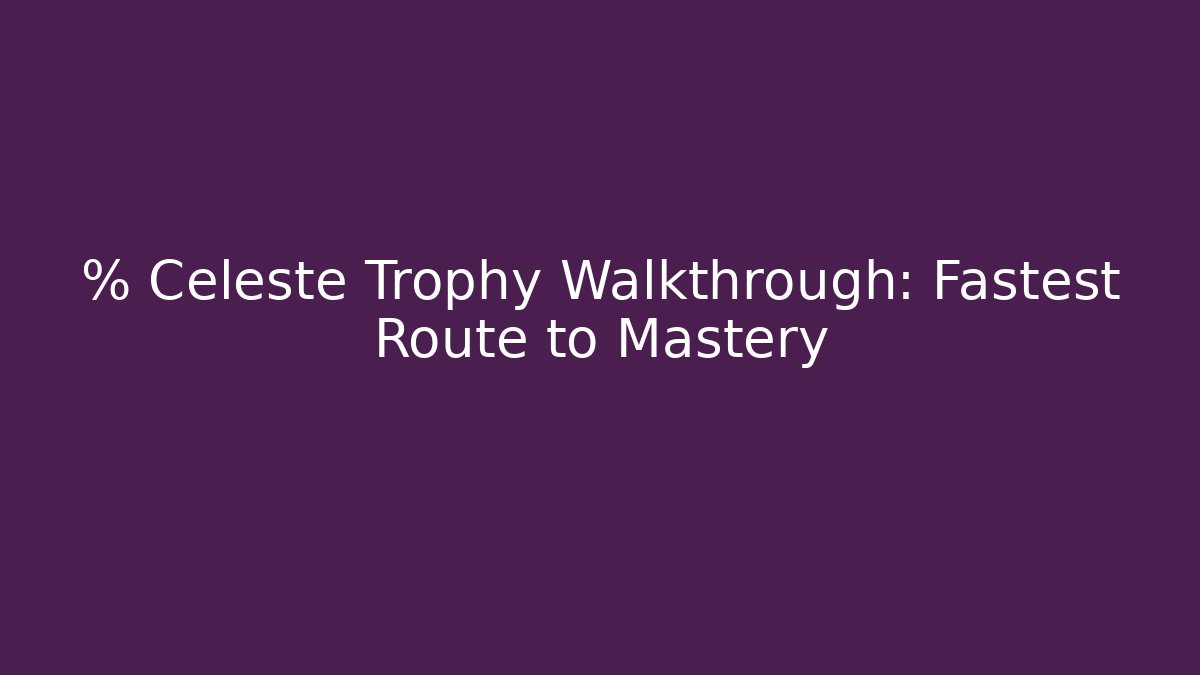 % Celeste Trophy Walkthrough: Fastest Route to Mastery