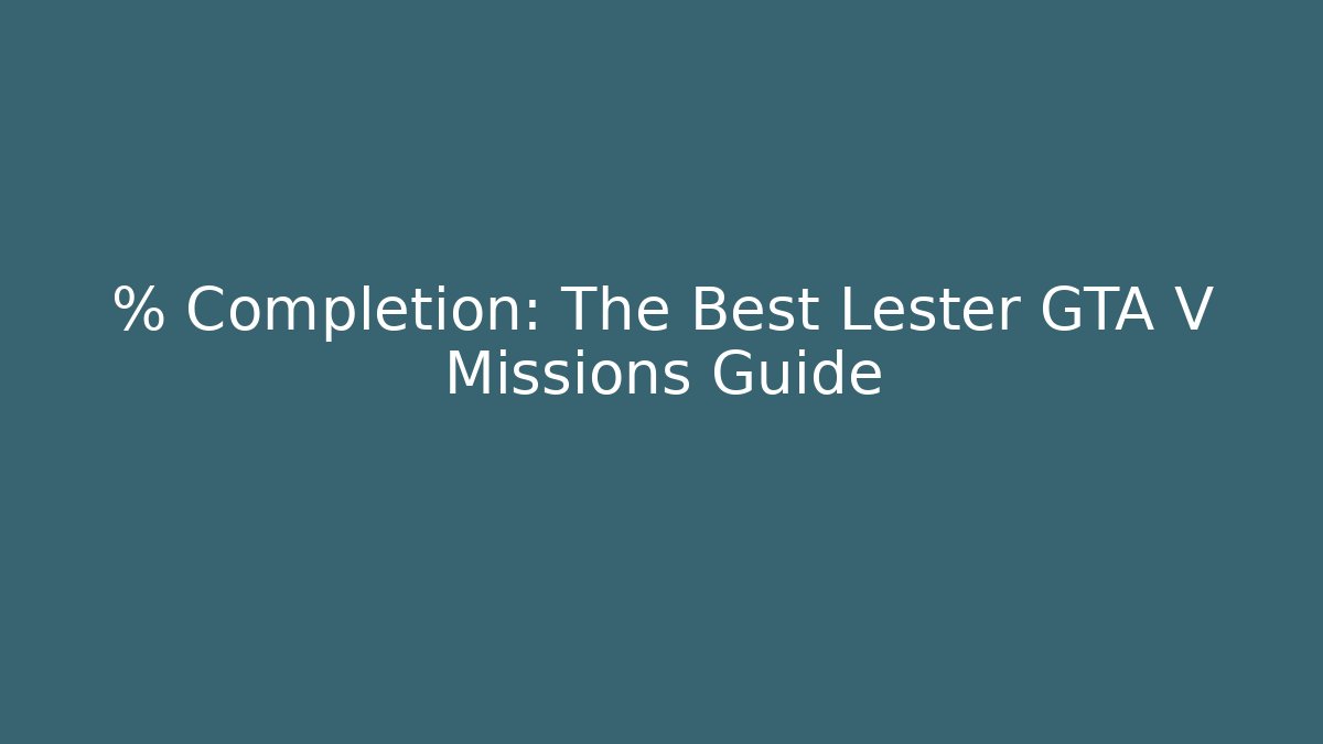 % Completion: The Best Lester GTA V Missions Guide - Create More Assets