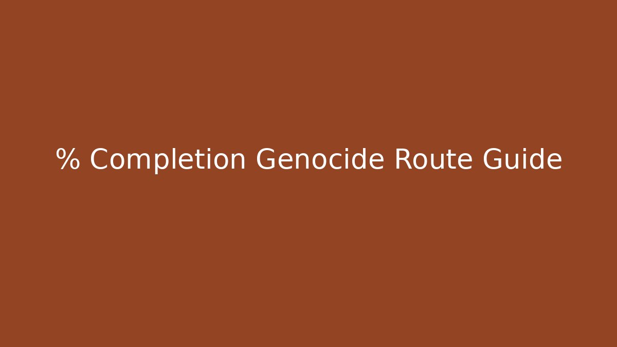 % Completion Genocide Route Guide - Create More Assets