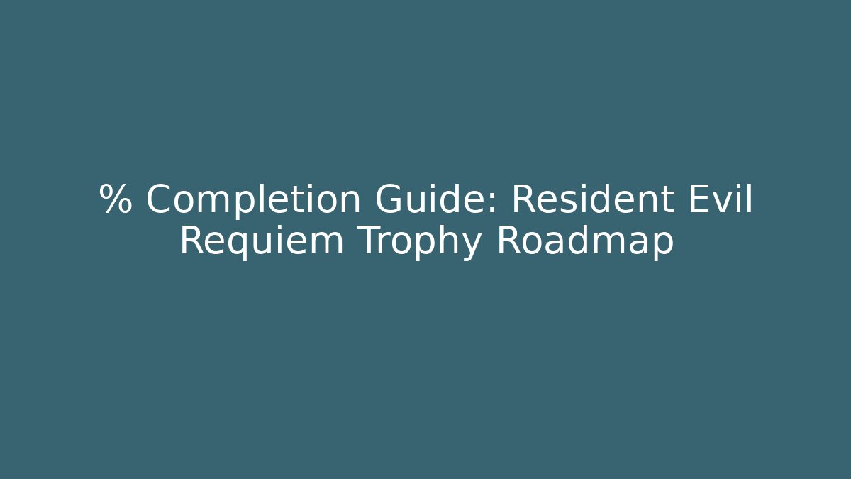 % Completion Guide: Resident Evil Requiem Trophy Roadmap