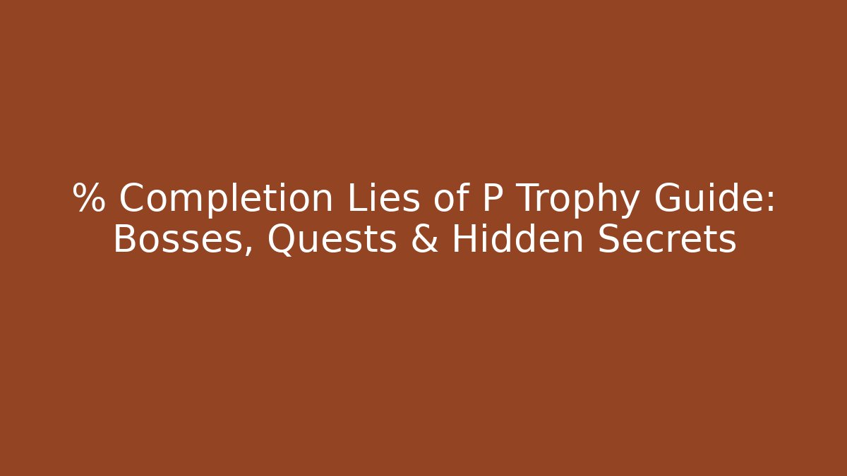 % Completion Lies of P Trophy Guide: Bosses, Quests & Hidden Secrets