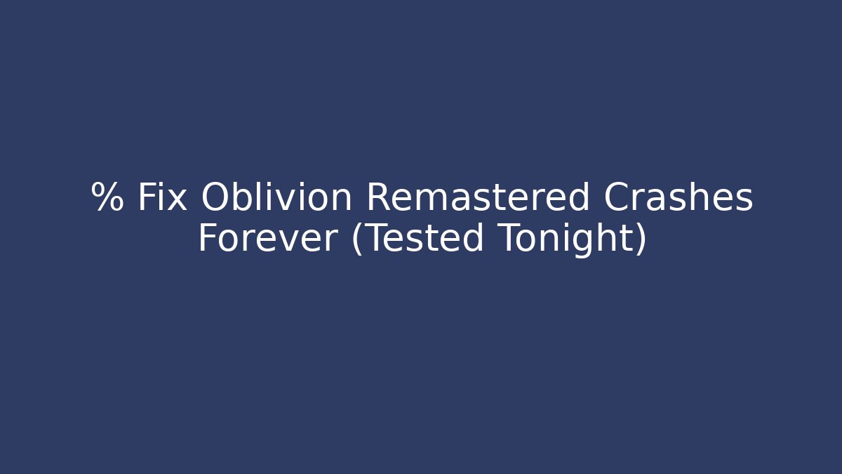 % Fix Oblivion Remastered Crashes Forever (Tested Tonight)