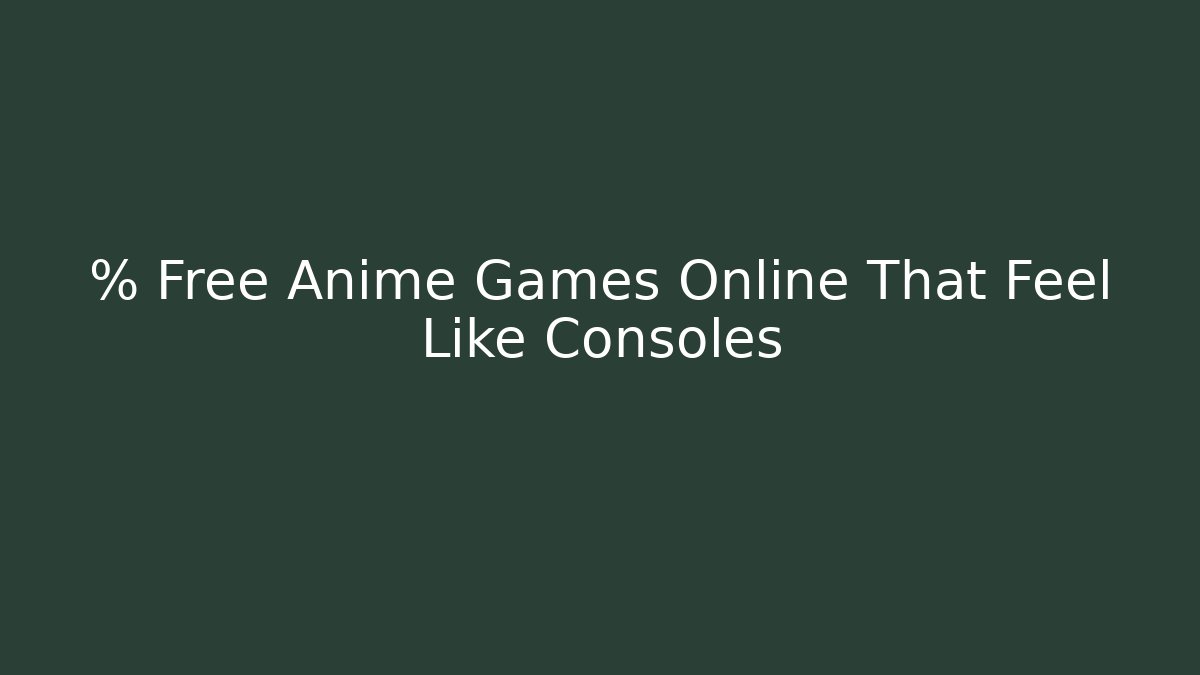 % Free Anime Games Online That Feel Like Consoles