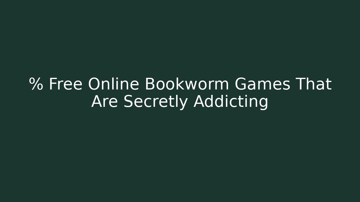 % Free Online Bookworm Games That Are Secretly Addicting