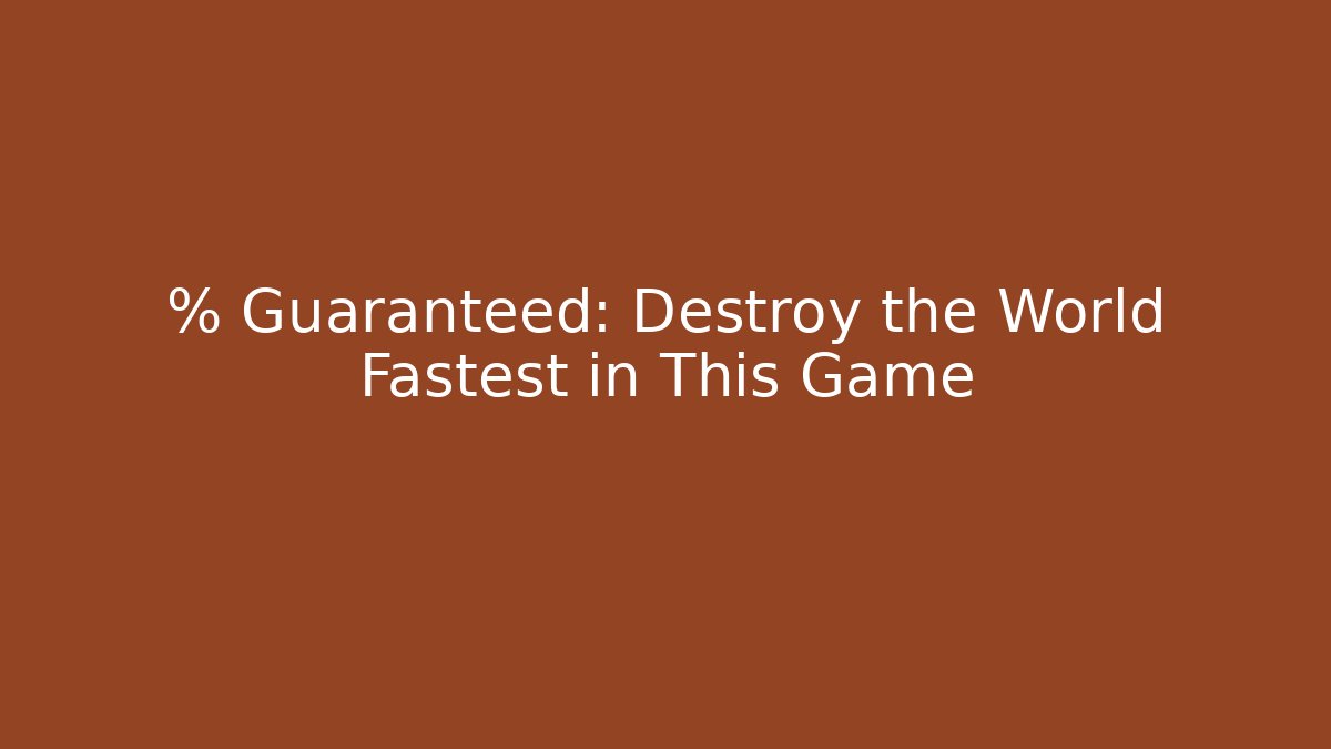 % Guaranteed: Destroy the World Fastest in This Game - Create More Assets