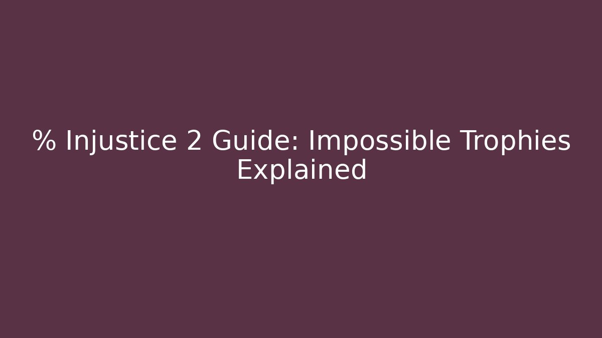 % Injustice 2 Guide: Impossible Trophies Explained - Create More Assets