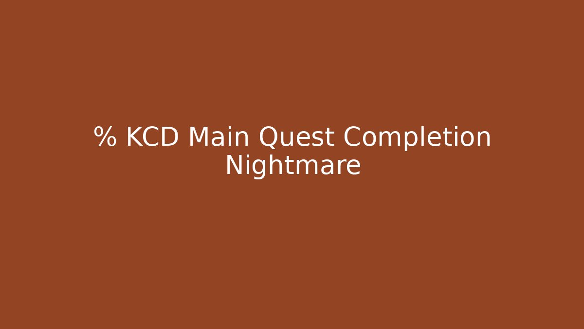 % KCD Main Quest Completion Nightmare - Create More Assets