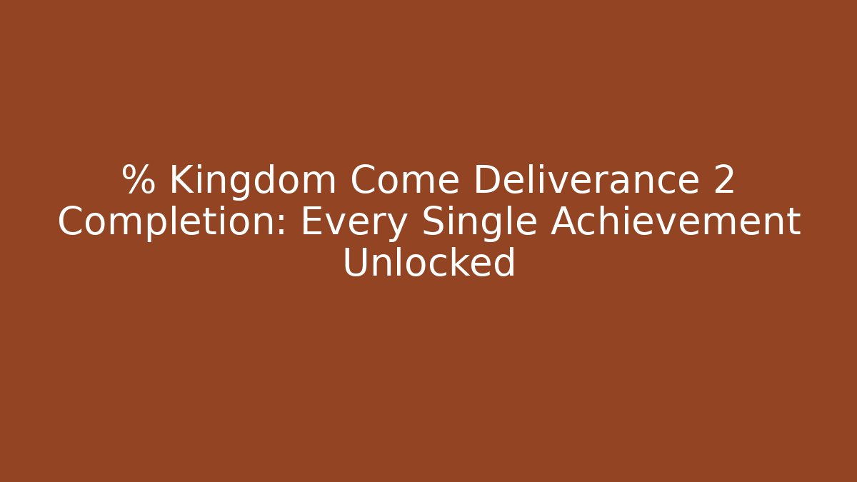 % Kingdom Come Deliverance 2 Completion: Every Single Achievement Unlocked