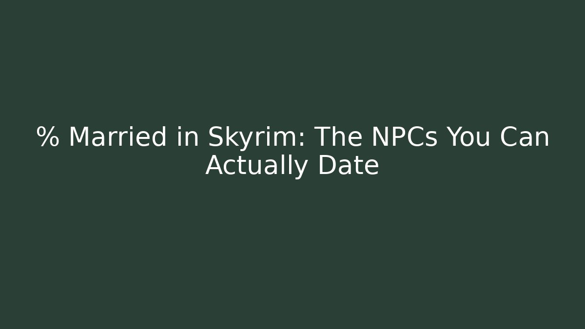 % Married in Skyrim: The NPCs You Can Actually Date