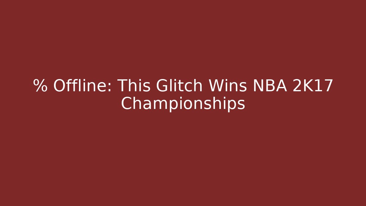 % Offline: This Glitch Wins NBA 2K17 Championships