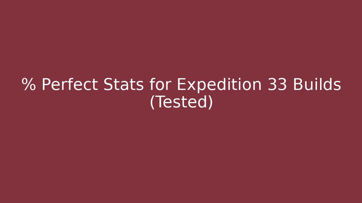 % Perfect Stats for Expedition 33 Builds (Tested)
