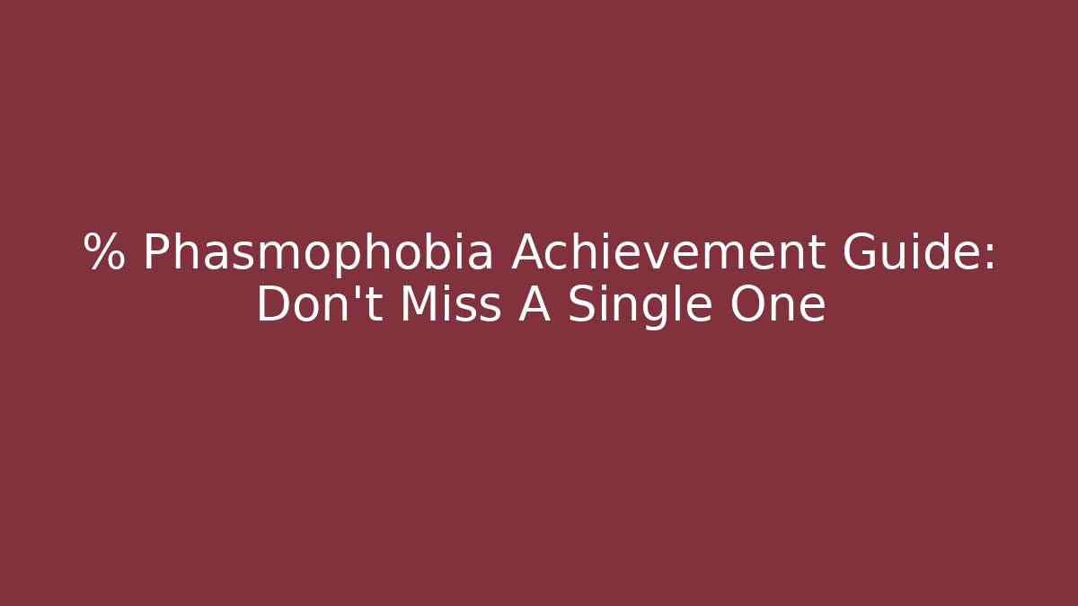 % Phasmophobia Achievement Guide: Don't Miss A Single One - Create More Assets