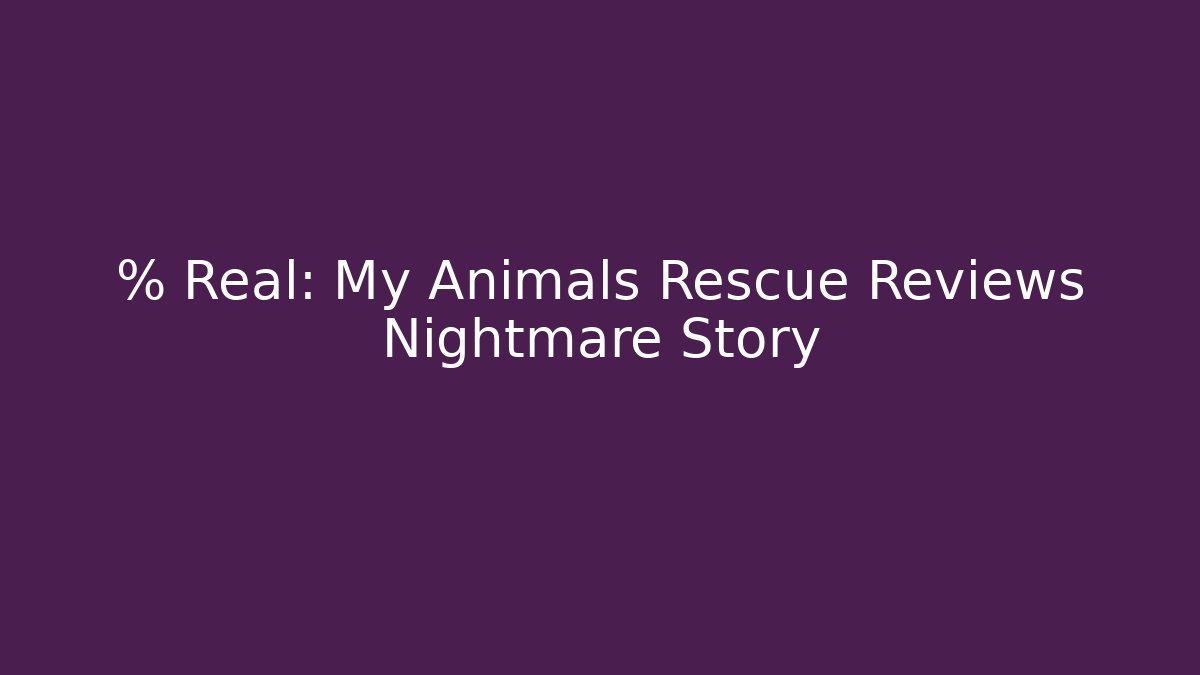 % Real: My Animals Rescue Reviews Nightmare Story