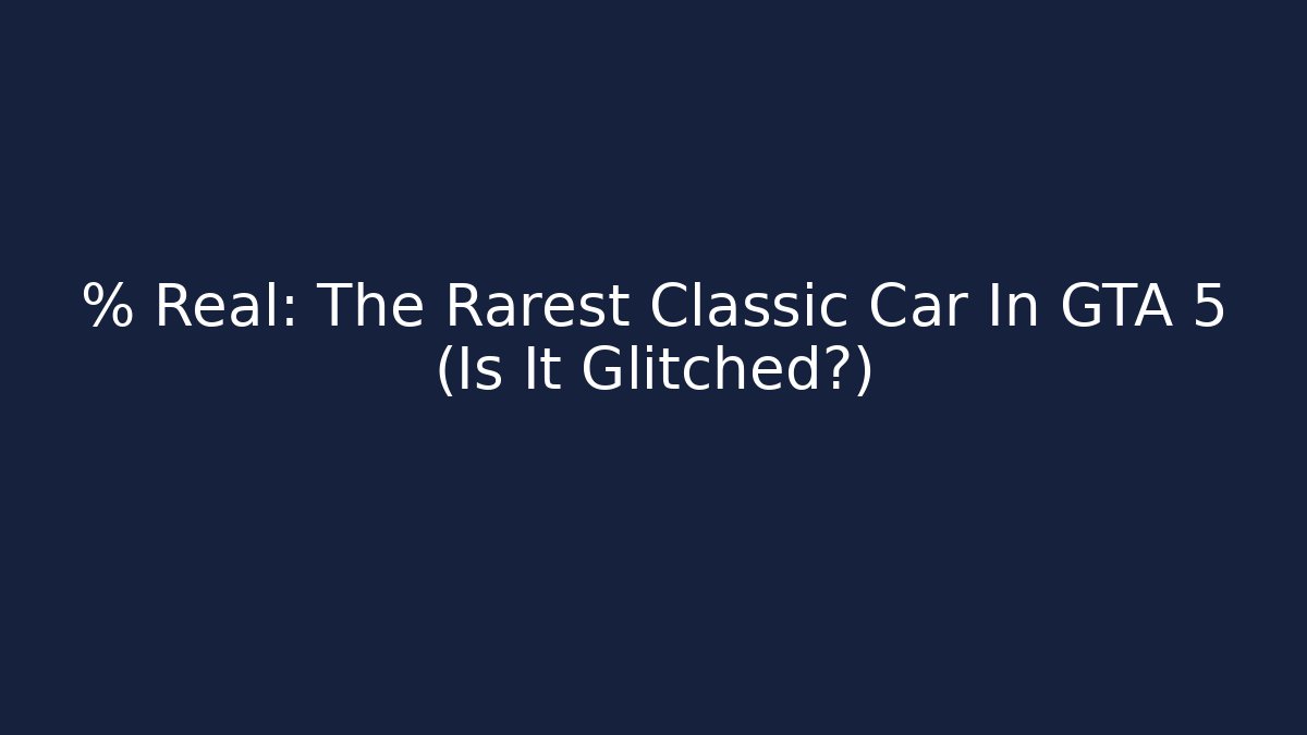 % Real: The Rarest Classic Car In GTA 5 (Is It Glitched?)