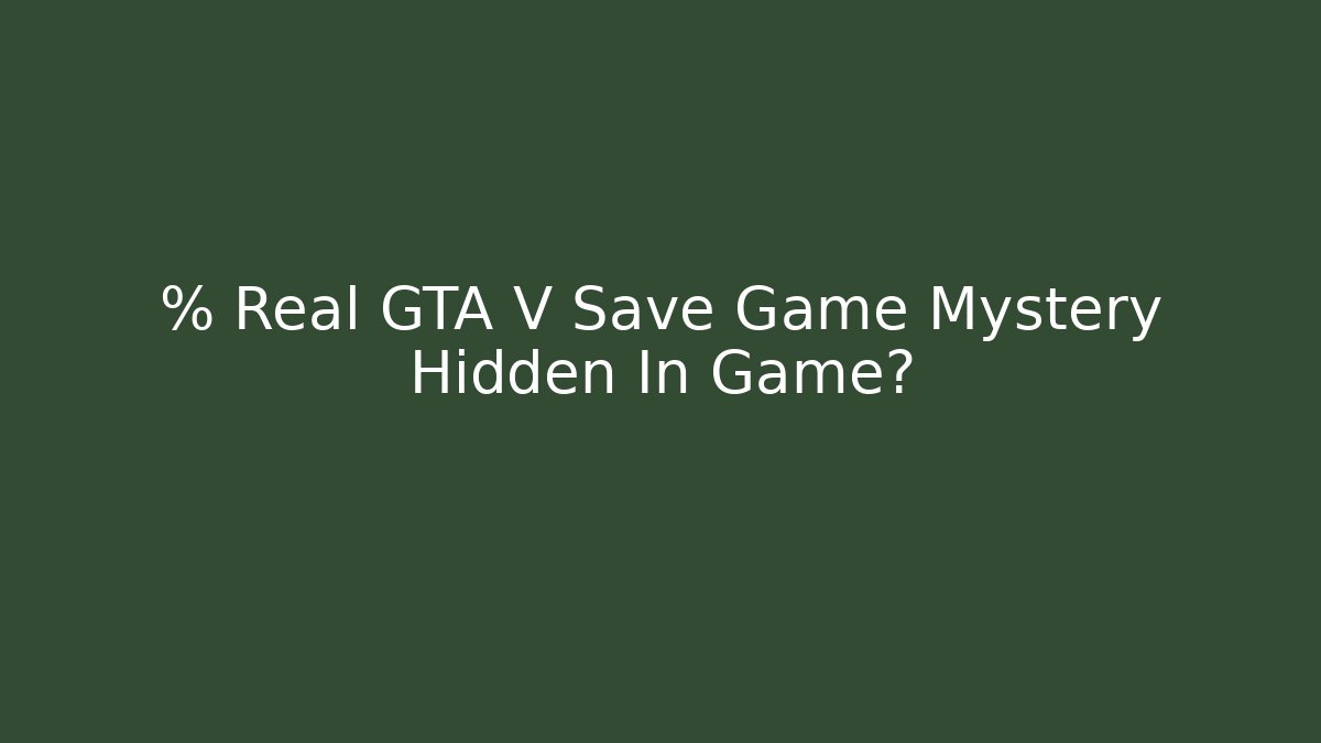 % Real GTA V Save Game Mystery Hidden In Game?