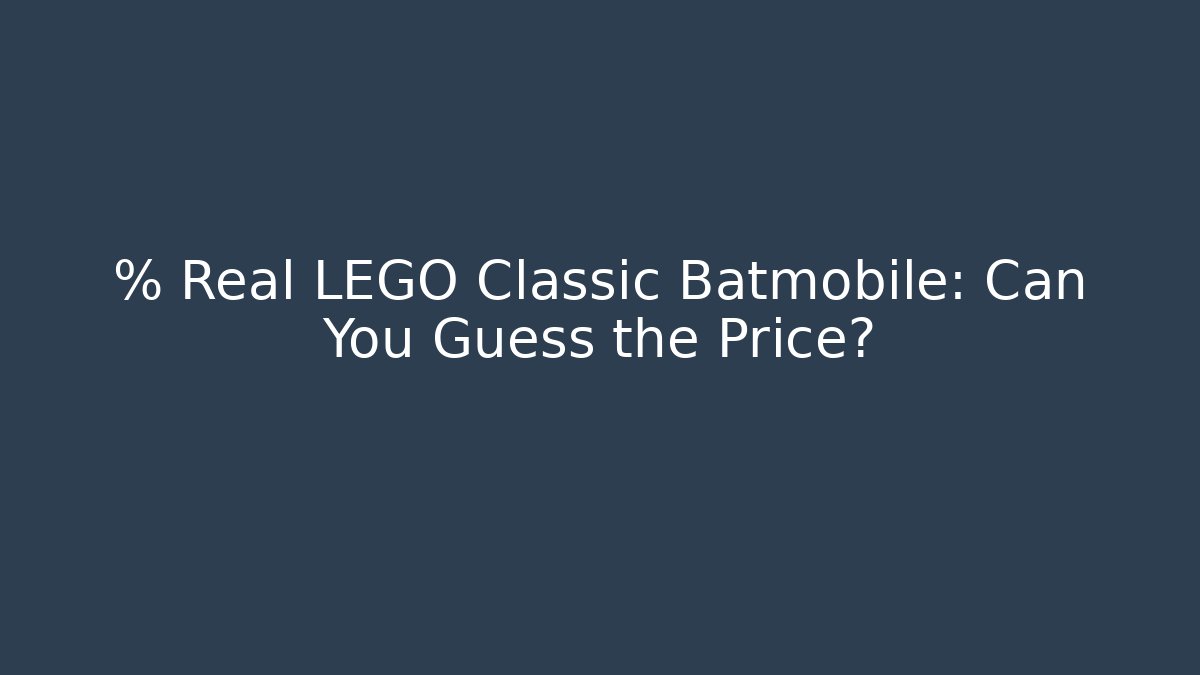 % Real LEGO Classic Batmobile: Can You Guess the Price?