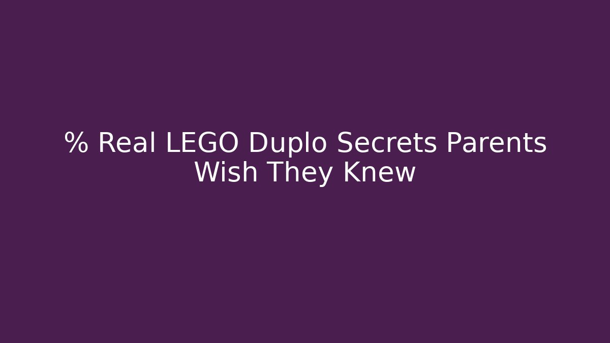 % Real LEGO Duplo Secrets Parents Wish They Knew