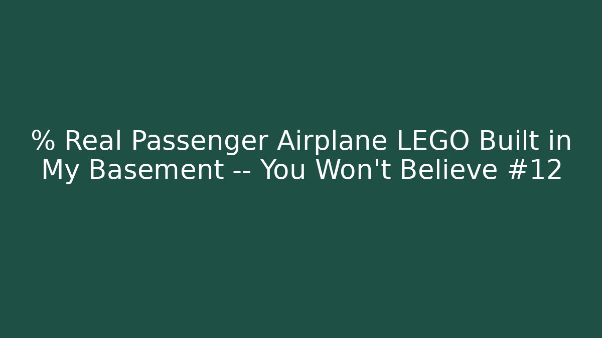 % Real Passenger Airplane LEGO Built in My Basement — You Won’t Believe #12