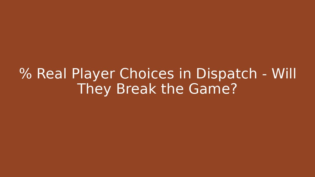 % Real Player Choices in Dispatch - Will They Break the Game? - Create More Assets