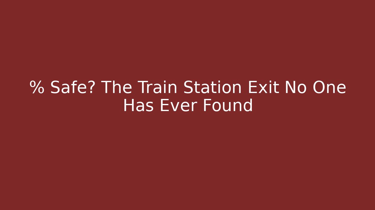 % Safe? The Train Station Exit No One Has Ever Found - Create More Assets
