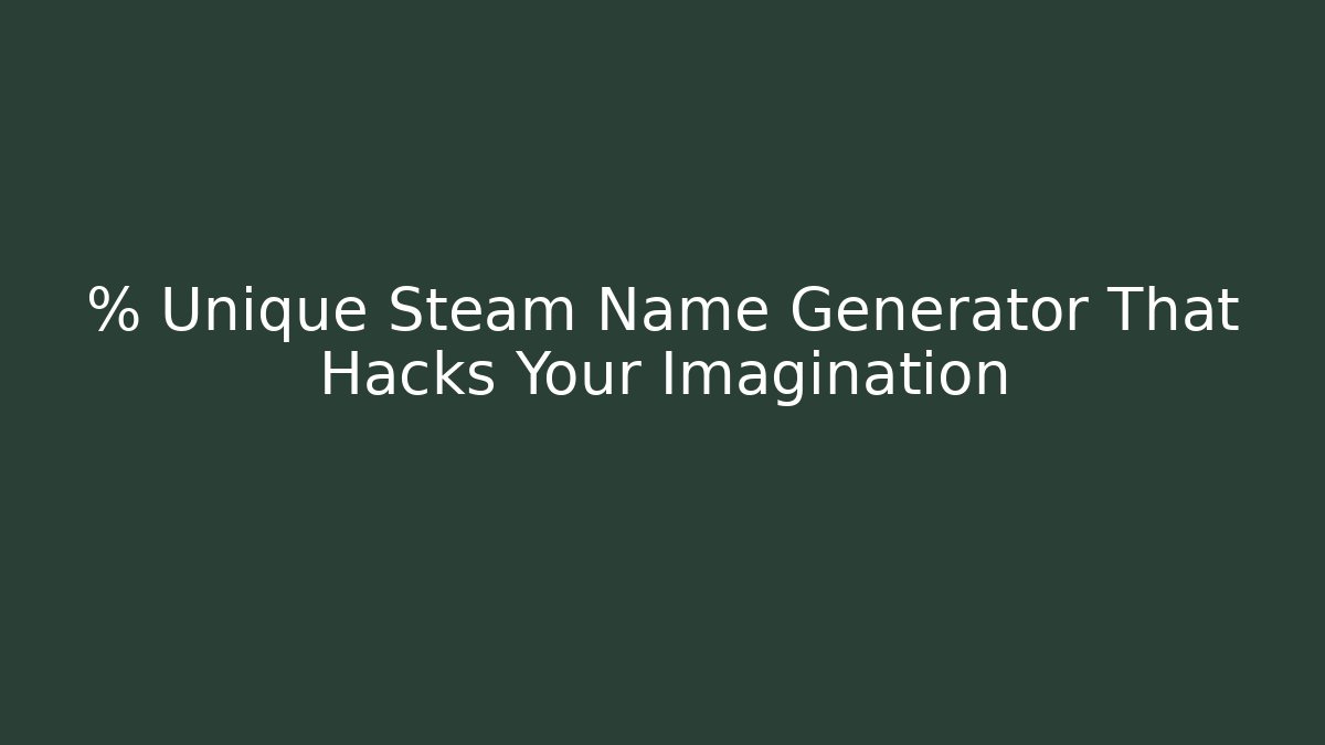 % Unique Steam Name Generator That Hacks Your Imagination - Create More Assets