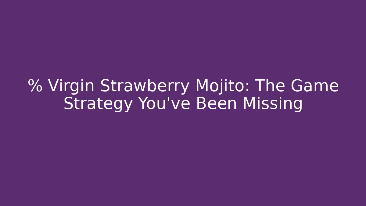 % Virgin Strawberry Mojito: The Game Strategy You've Been Missing - Create More Assets