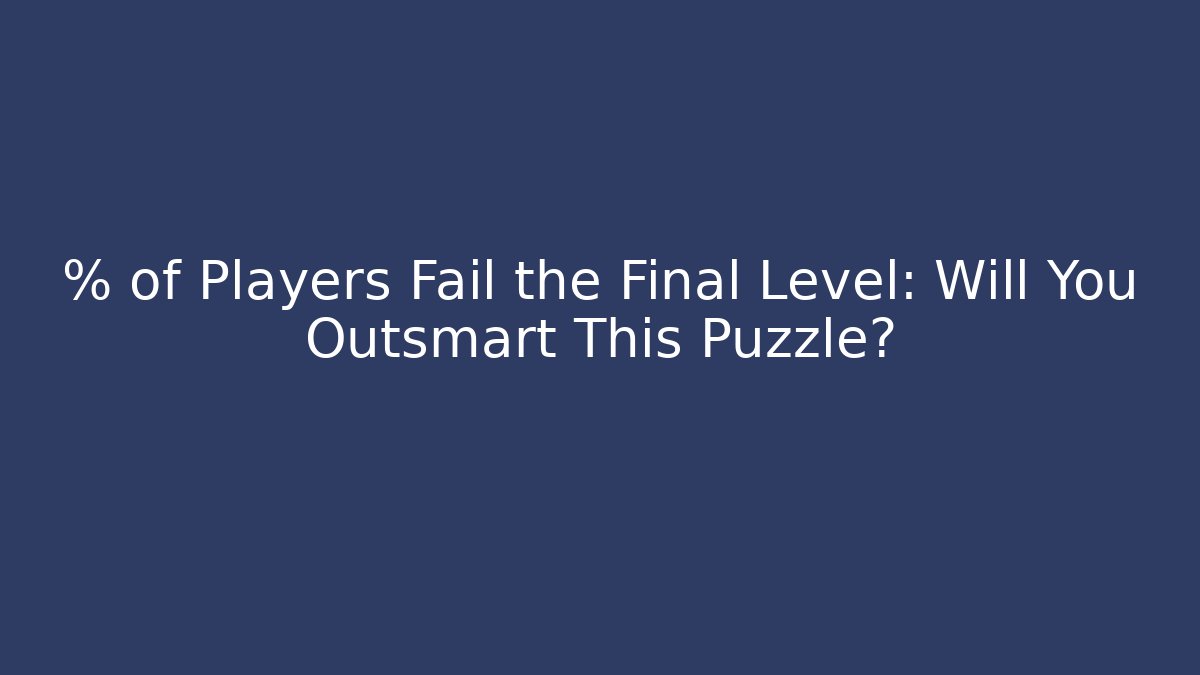 % of Players Fail the Final Level: Will You Outsmart This Puzzle?