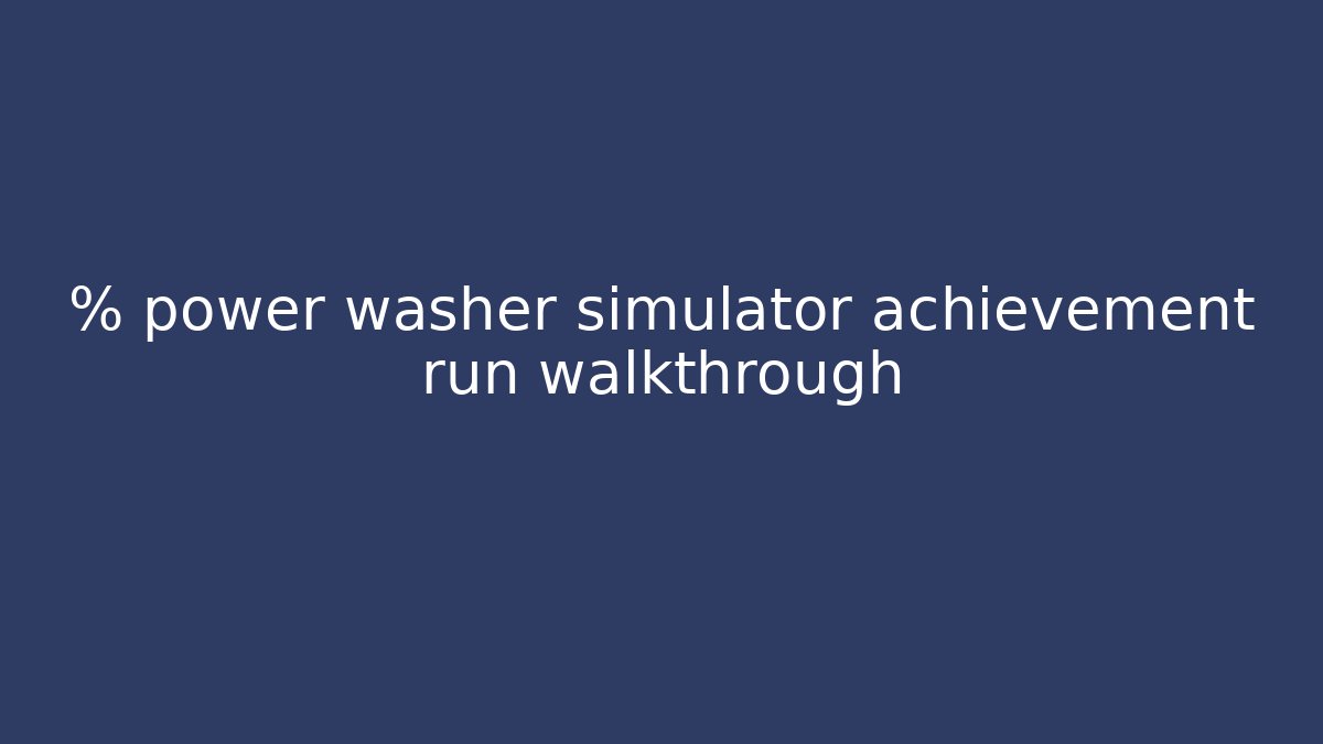 % power washer simulator achievement run walkthrough - Create More Assets