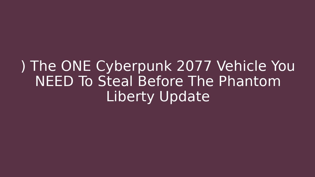 ) The ONE Cyberpunk 2077 Vehicle You NEED To Steal Before The Phantom Liberty Update