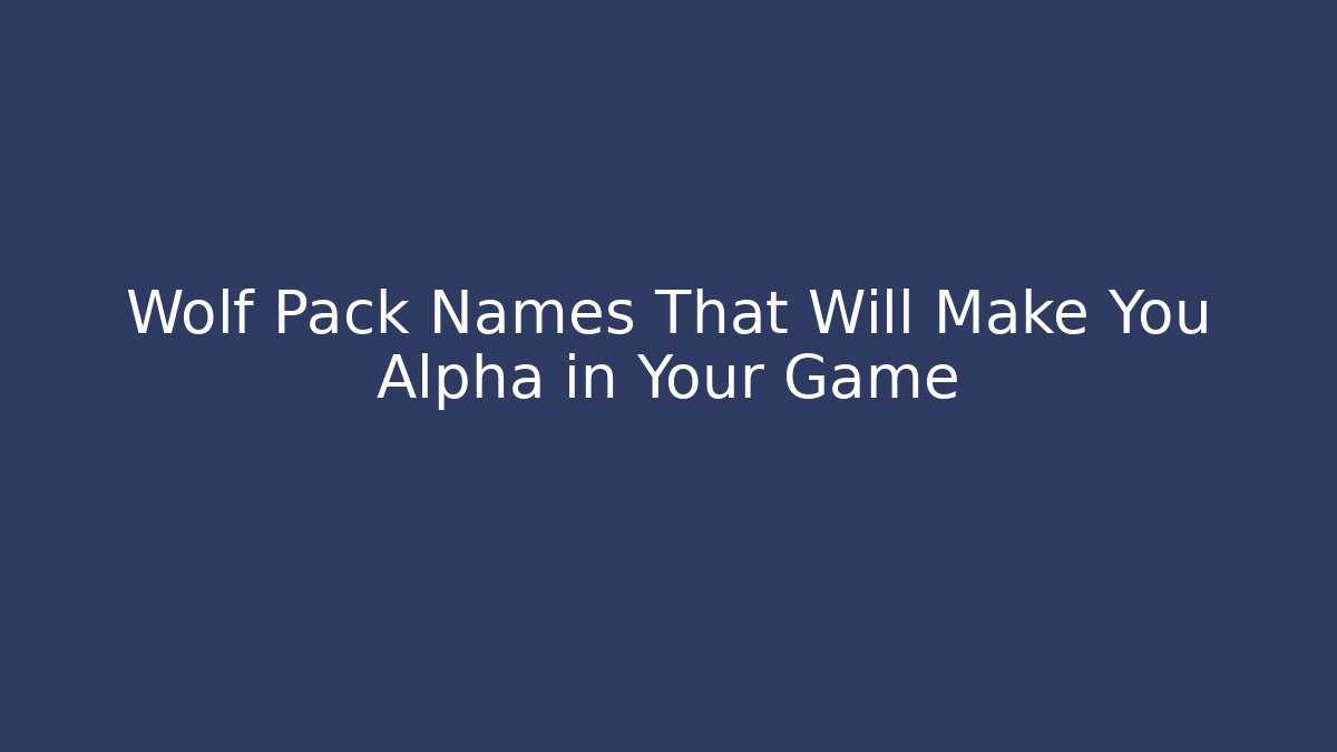 + Wolf Pack Names That Will Make You Alpha in Your Game