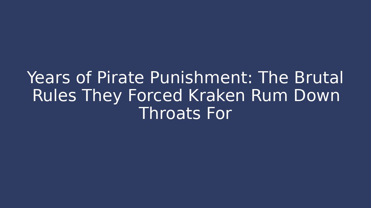 + Years of Pirate Punishment: The Brutal Rules They Forced Kraken Rum Down Throats For