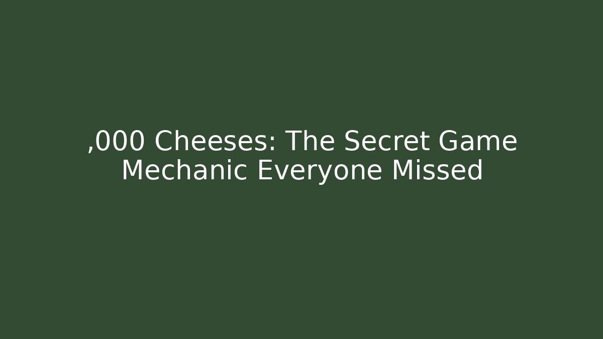 ,000 Cheeses: The Secret Game Mechanic Everyone Missed