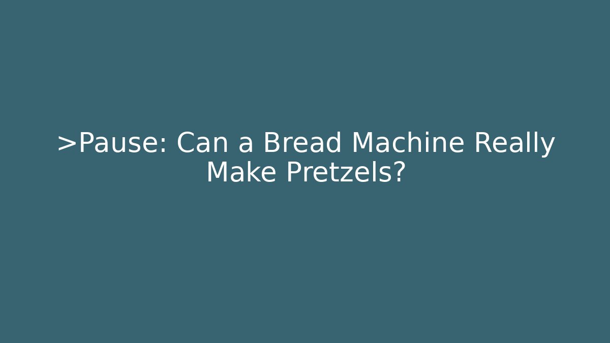 >Pause: Can a Bread Machine Really Make Pretzels? - Create More Assets