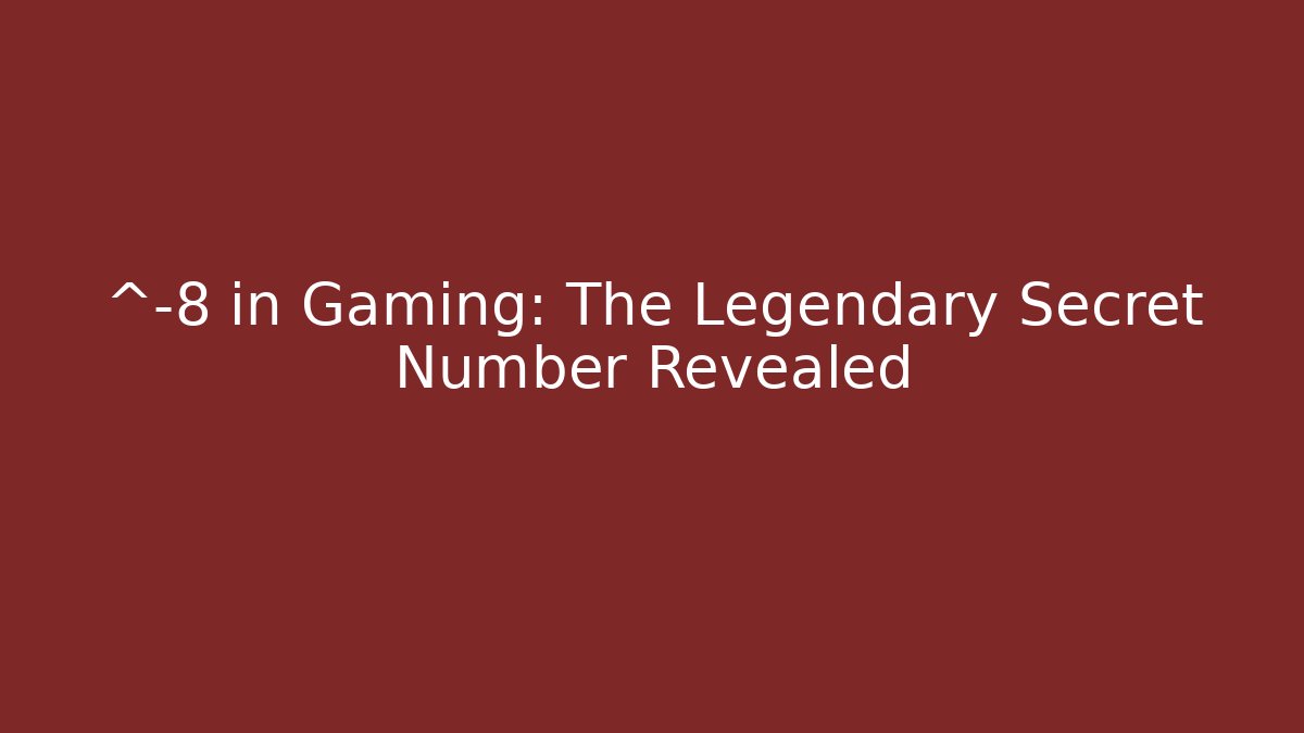 ^-8 in Gaming: The Legendary Secret Number Revealed