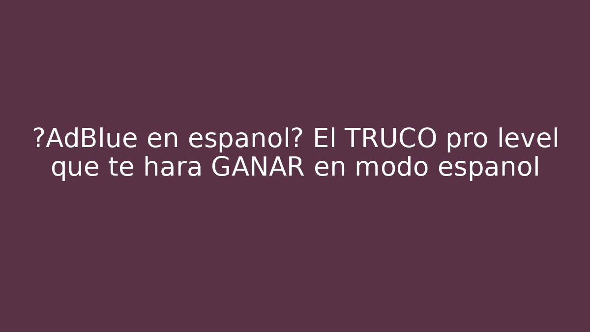 ¿AdBlue en español? El TRUCO pro level que te hará GANAR en modo español