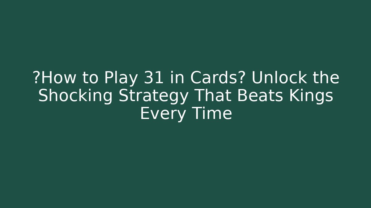 ¿How to Play 31 in Cards? Unlock the Shocking Strategy That Beats Kings Every Time