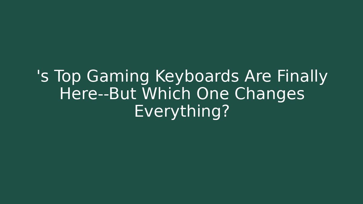 ’s Top Gaming Keyboards Are Finally Here—But Which One Changes Everything?